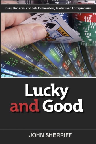 Beispielbild fr Lucky and Good: Risk, Decisions & Bets for Investors, Traders & Entrepreneurs zum Verkauf von Open Books