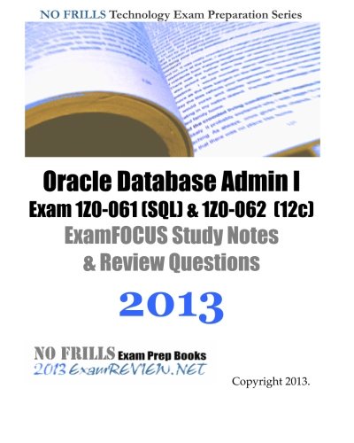 9781492281979: Oracle Database Admin I Exam 1Z0-061 (SQL) & 1Z0-062 (12c) ExamFOCUS Study Notes & Review Questions 2013
