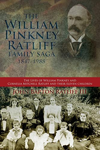 Beispielbild fr The William Pinkney Ratliff Family Saga 1847-1988: The Lives of William Pinkney and Cornelia Mitchell Ratliff and their eleven children zum Verkauf von California Books