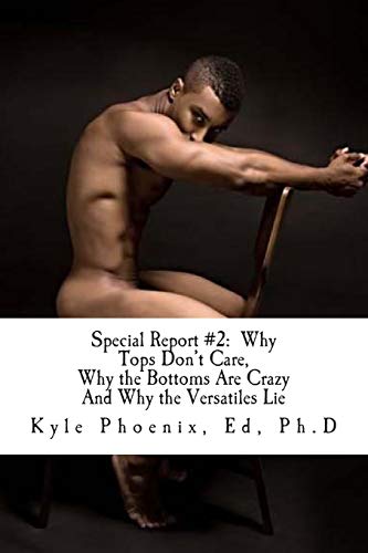 9781492284154: Special Report #2:: Why Tops Don't Care, Why the Bottoms Are Crazy And Why the Versatiles Lie: Volume 1 (Kyle Phoenix Presents)