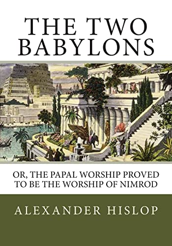 Stock image for The Two Babylons: Or, the Papal Worship Proved to Be the Worship of Nimrod for sale by Austin Goodwill 1101