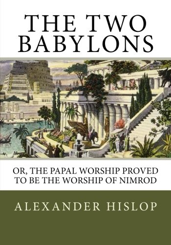 9781492287261: The Two Babylons: Or, the Papal Worship Proved to Be the Worship of Nimrod