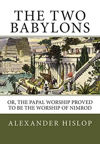 Stock image for The Two Babylons: Or, the Papal Worship Proved to Be the Worship of Nimrod for sale by SecondSale