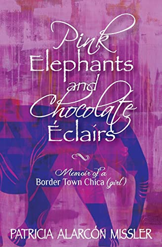 Imagen de archivo de Pink Elephants and Chocolate Eclairs: Memoir of a Border Town Chica (girl) a la venta por Half Price Books Inc.