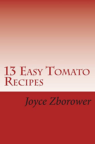 Imagen de archivo de 13 Easy Tomato Recipes: Nature's Lycopene Rich Superfood for Heart Health and Cancer Protection a la venta por ThriftBooks-Atlanta