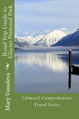 Stock image for Road Trip Guide to Glacier National Park: (Almost) Comprehensive Travel Series: 3 for sale by Revaluation Books