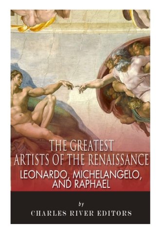 Beispielbild fr Leonardo, Michelangelo and Raphael: The Greatest Artists of the Renaissance zum Verkauf von SecondSale