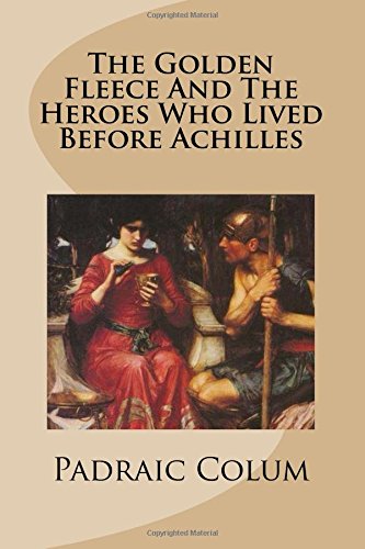 9781492331728: The Golden Fleece And The Heroes Who Lived Before Achilles