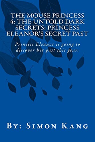 Stock image for The Mouse Princess 4: The Untold Dark Secrets: Princess Eleanor's Secret Past: Princess Eleanor is going to discover her past this year! for sale by Lucky's Textbooks