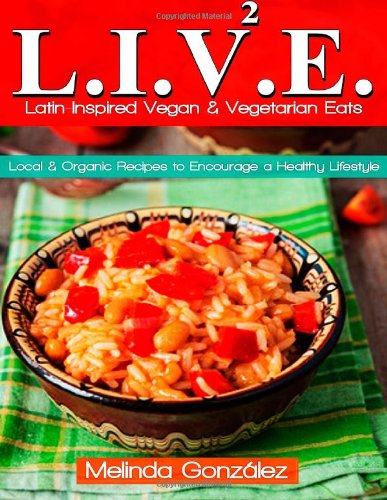 9781492335412: L.I.V.E. (Latin-Inspired Vegan & Vegetarian Eats): Local & Organic Recipes to Encourage a Healthy Lifestyle