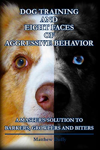 Stock image for Dog Training and Eight Faces of Aggressive Behavior: A Masters Solution to Barkers, Growlers and Biters for sale by Goodwill Books