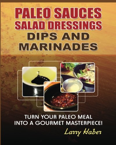 Beispielbild fr Paleo Sauces, Salad Dressings, Dips and Marinades: Turn Your Paleo Meal Into A Gourmet Masterpiece zum Verkauf von SecondSale