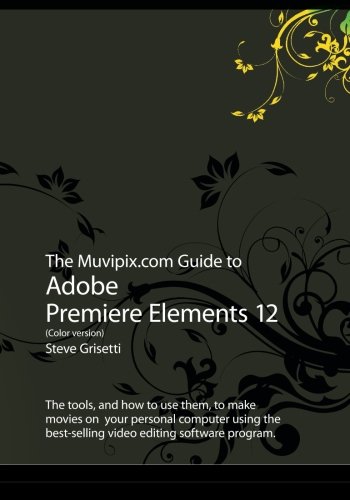 Beispielbild fr The Muvipix.com Guide to Adobe Premiere Elements 12 (Color version): The tools, and how to use them, to make movies on your personal computer using the best-selling video editing software program. zum Verkauf von WorldofBooks