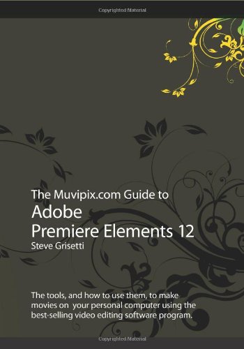 Stock image for The Muvipix.com Guide to Adobe Premiere Elements 12: The tools, and how to use them, to make movies on your personal computer using the best-selling video editing software program. for sale by WorldofBooks