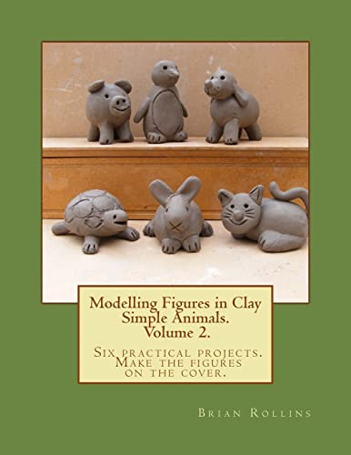 9781492356486: Modelling Figures in Clay Volume 2.: Simple Animals. Six practical projects. Make the figures on the cover.