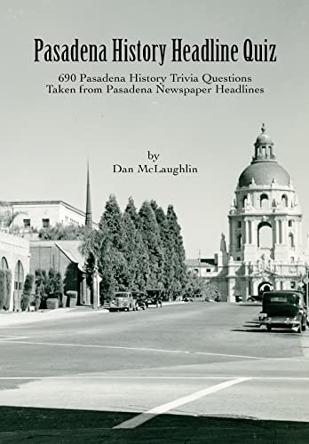 Imagen de archivo de Pasadena History Headline Quiz: 690 Pasadena History Trivia Questions Taken From Pasadena Newspaper Headlines a la venta por Books From California