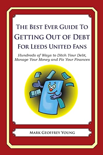 Beispielbild fr The Best Ever Guide to Getting Out of Debt For Leeds United Fans: Hundreds of Ways to Ditch Your Debt, Manage Your Money and Fix Your Finances zum Verkauf von Buchpark