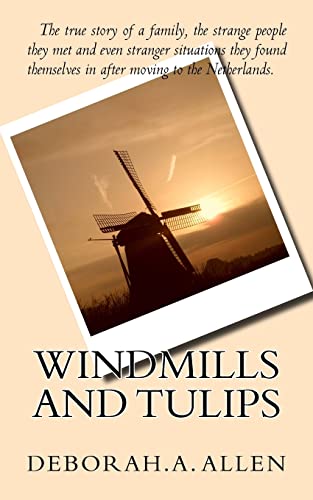 9781492389583: Windmills and Tulips: The true story of a family, the strange people they met and even stranger situations they found themselves in after moving to the Netherlands
