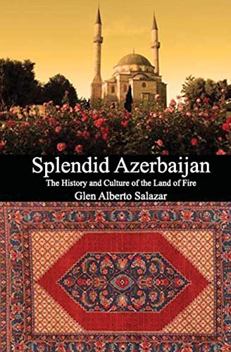 9781492393856: Splendid Azerbaijan: The History and Culture of the Land of Fire