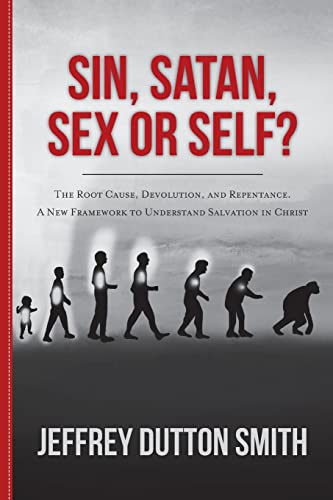 Beispielbild fr Sin, Satan, Sex, or Self?: The Root Cause, Devolution, and Repentance. A New Framework to Understand Salvation in Christ zum Verkauf von THE SAINT BOOKSTORE