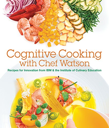 9781492625711: Cognitive Cooking With Chef Watson: Recipes for Innovation from IBM & the Institute of Culinary Education