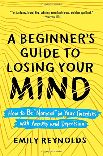 Beispielbild fr A Beginner's Guide to Losing Your Mind : How to Be "Normal" in Your Twenties with Anxiety and Depression zum Verkauf von Better World Books