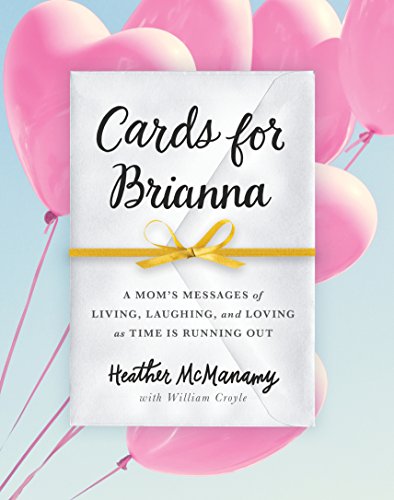 Stock image for Cards for Brianna : A Mom's Messages of Living, Laughing, and Loving As Time Is Running Out for sale by Better World Books: West