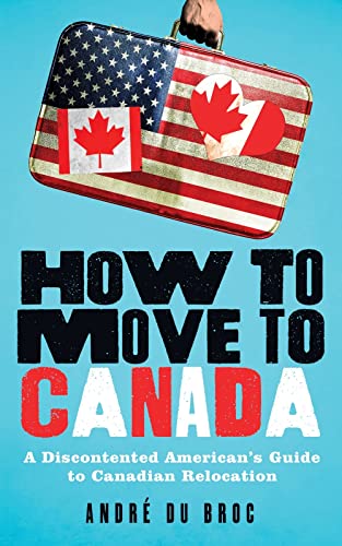 Imagen de archivo de How to Move to Canada: A Discontented American's Guide to Canadian Relocation a la venta por Orion Tech