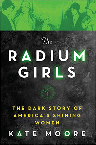 Imagen de archivo de The Radium Girls:The Dark Story of Americas Shining Women (Harrowing Historical Nonfiction Bestseller About a Courageous Fight for Justice) a la venta por Goodwill Books