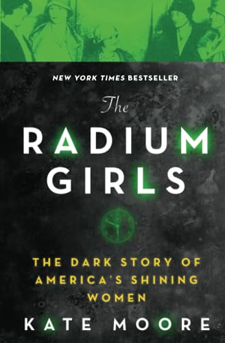 Stock image for The Radium Girls: The Dark Story of Americas Shining Women (Harrowing Historical Nonfiction Bestseller About a Courageous Fight for Justice) for sale by Goodwill of Colorado
