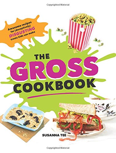 9781492653158: The Gross Cookbook: Awesome Recipes for (Deceptively) Gross But Delicious Treats (Funny Cooking, Prank, or White Elephant Gift for Children or Adults)