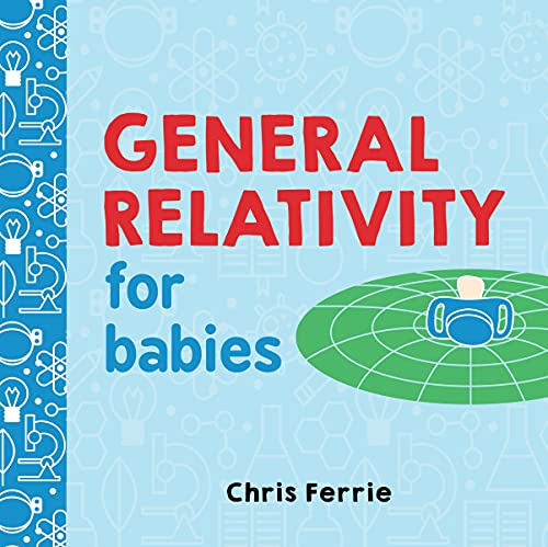 Beispielbild fr General Relativity for Babies: An Introduction to Einstein's Theory of Relativity and Physics for Babies from the #1 Science Author for Kids (STEM and Science Gifts for Kids) (Baby University) zum Verkauf von Wonder Book