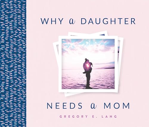 Imagen de archivo de Why a Daughter Needs a Mom: The Perfect Gift for Mom to Celebrate the Bond Between Mothers and Daughters (Sweet Gift for Mom from Daughter) a la venta por Dream Books Co.