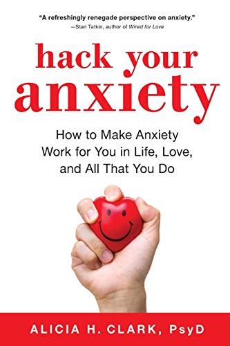 Imagen de archivo de Hack Your Anxiety: How to Make Anxiety Work for You in Life, Love, and All That You Do (A Mental Health Self Help Book for Women and Men) a la venta por Your Online Bookstore