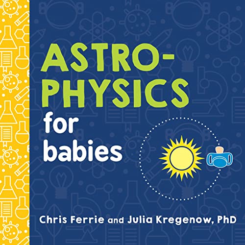 Beispielbild fr Astrophysics for Babies: A STEM Book about Space and Astronomy for Little Ones by the #1 Science Author for Kids (Science Gifts for Kids) (Baby University) zum Verkauf von Goodwill of Colorado