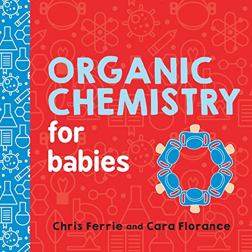 Stock image for Organic Chemistry for Babies: A STEM Learning Book for Babies from the #1 Science Author for Kids (Gifts for Toddlers, Teachers, and Med School Students) (Baby University) for sale by Gulf Coast Books