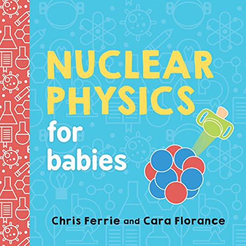 Beispielbild fr Nuclear Physics for Babies: A Simple Introduction to the Nucleus of an Atom from the #1 Science Author for Kids (STEM and Science Gift for Scientists) (Baby University) zum Verkauf von Goodwill of Colorado