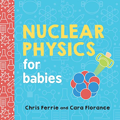Imagen de archivo de Nuclear Physics for Babies: A Simple Introduction to the Nucleus of an Atom from the #1 Science Author for Kids (STEM and Science Gift for Scientists) (Baby University) a la venta por Goodwill of Colorado