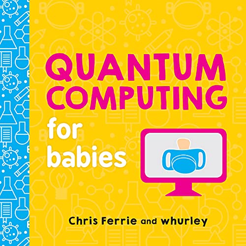 Beispielbild fr Quantum Computing for Babies: A Programming and Coding Math Book for Little Ones and Math Lovers from the #1 Science Author for Kids (STEM Gift for Kids) (Baby University) zum Verkauf von SecondSale