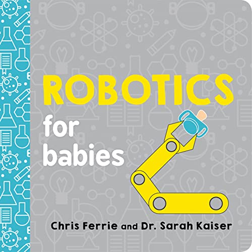 Imagen de archivo de Robotics for Babies: An Engineering Baby Learning Book from the #1 Science Author for Kids (Science and STEM Gift for Engineers) (Baby University) a la venta por Goodwill of Colorado