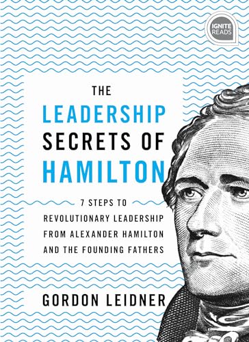 Stock image for The Leadership Secrets of Hamilton: 7 Steps to Revolutionary Leadership from Alexander Hamilton and the Founding Fathers (Ignite Reads) for sale by SecondSale