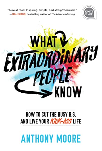 Imagen de archivo de What Extraordinary People Know: How to Cut the Busy B.S. and Live Your Kick-Ass Life (Ignite Reads) a la venta por SecondSale