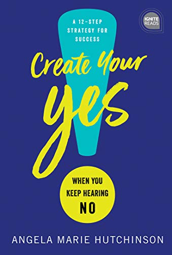 

Create Your Yes!: When You Keep Hearing NO: A 12-Step Strategy for Success (Ignite Reads)
