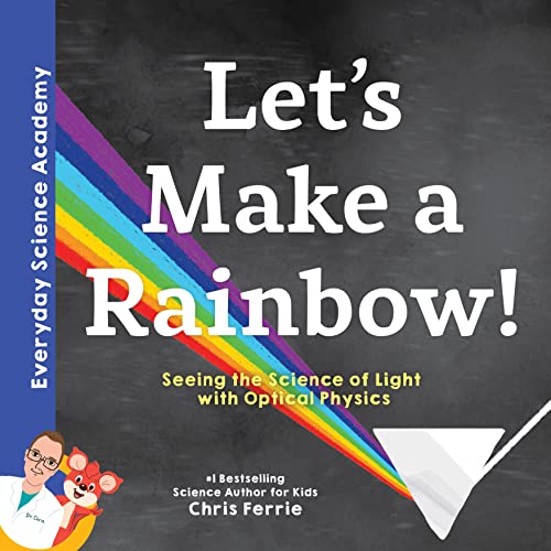 Imagen de archivo de Lets Make a Rainbow!: The Science of Light and Optical Physics for Kids - Includes STEM Activities, Glossary, and More! (Science for Kids 5-7) (Everyday Science Academy) a la venta por Off The Shelf