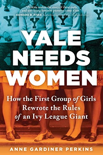 Imagen de archivo de Yale Needs Women: How the First Group of Girls Rewrote the Rules of an Ivy League Giant a la venta por SecondSale