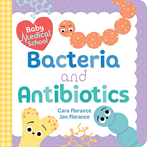 Stock image for Baby Medical School: Bacteria and Antibiotics: A Human Body Science Book for Kids (Science Gifts for Kids, Nurse Gifts, Doctor Gifts, Back to School Gifts and Supplies for Kids) (Baby University) for sale by Dream Books Co.