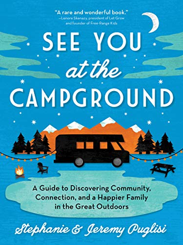 Stock image for See You at the Campground: A Guide to Discovering Community, Connection, and a Happier Family in the Great Outdoors (Plan the Best Family-Friendly Summer Camping Vacation) for sale by ZBK Books