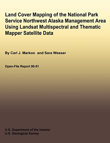 9781492701231: Land Cover Mapping of the National Park Service Northwest Alaska Management Area Using Landsat Multispectral and Thematic Mapper Satellite Data