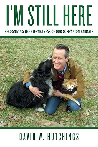 Stock image for I'm Still Here: Recognizing the Eternalness of our Companion Animals [Paperback] Hutchings, David W. for sale by Turtlerun Mercantile