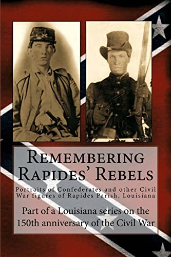 9781492702207: Remembering Rapides' Rebels: 150th Anniversary: Portraits of Confederates and other Civil War figures of Rapides Parish, Louisiana (150th Anniversary of the Civil War)